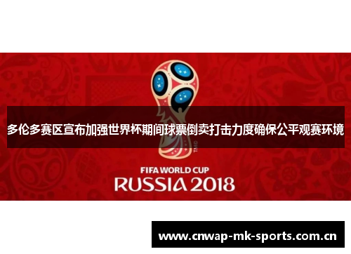 多伦多赛区宣布加强世界杯期间球票倒卖打击力度确保公平观赛环境